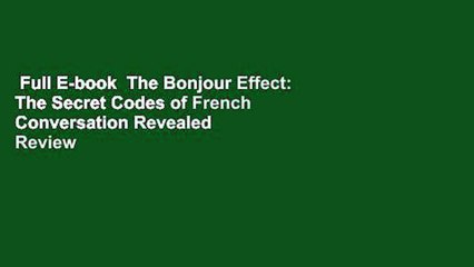 Full E-book  The Bonjour Effect: The Secret Codes of French Conversation Revealed  Review