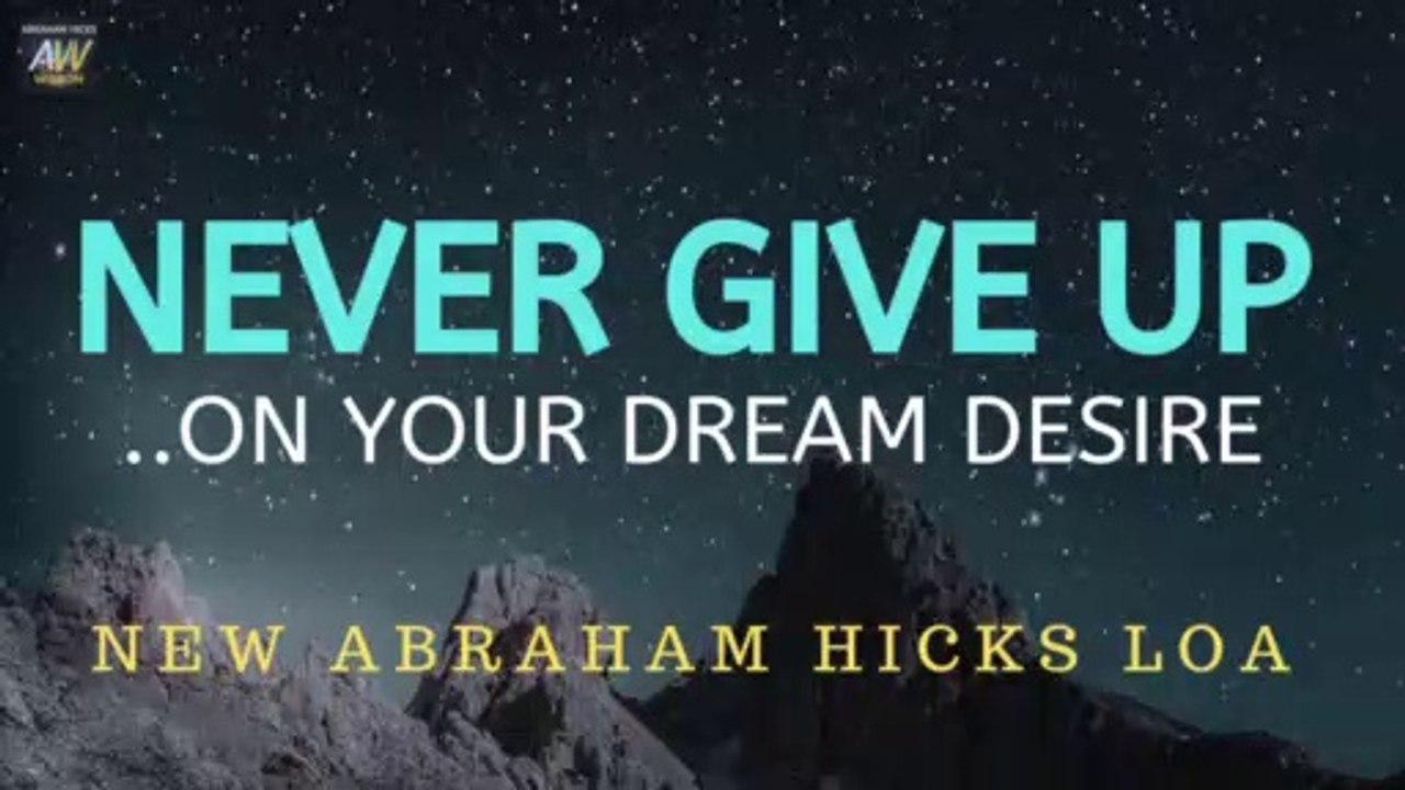 Abraham Hicks LOA - NEVER GIVE UP On Your Dreams - How To Get What You Really Want