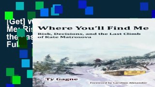 [Get] Where You'll Find Me: Risk, Decisions, and the Last Climb of Kate Matrosova Full Online