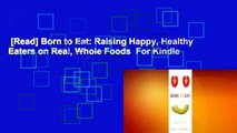 [Read] Born to Eat: Raising Happy, Healthy Eaters on Real, Whole Foods  For Kindle