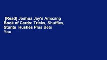 [Read] Joshua Jay's Amazing Book of Cards: Tricks, Shuffles, Stunts  Hustles Plus Bets You Can't