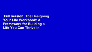 Full version  The Designing Your Life Workbook: A Framework for Building a Life You Can Thrive in