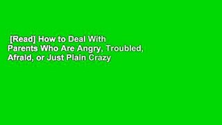 [Read] How to Deal With Parents Who Are Angry, Troubled, Afraid, or Just Plain Crazy Complete