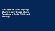 Full version  The Language of Art: Inquiry Based Studio Practices in Early Childhood Settings