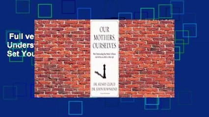 Full version  Our Mothers, Ourselves: How Understanding Your Mother's Influence Can Set You on a