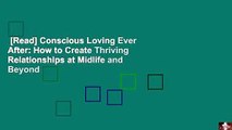 [Read] Conscious Loving Ever After: How to Create Thriving Relationships at Midlife and Beyond