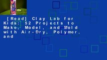 [Read] Clay Lab for Kids: 52 Projects to Make, Model, and Mold with Air-Dry, Polymer, and