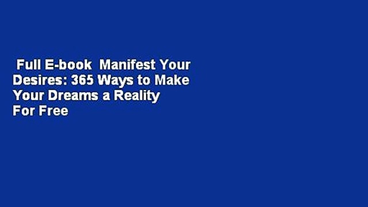 Full E-book  Manifest Your Desires: 365 Ways to Make Your Dreams a Reality  For Free