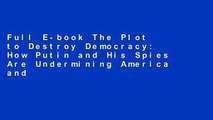 Full E-book The Plot to Destroy Democracy: How Putin and His Spies Are Undermining America and