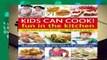[Read] Kids Can Cook! Fun in the Kitchen: Learn How to Cook with Over 100 Great Recipes  Best