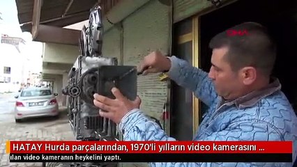HATAY Hurda parçalarından, 1970'li yılların video kamerasını yaptı