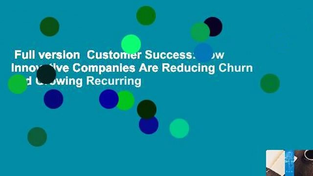 Full version Customer Success: How Innovative Companies Are Reducing Churn and Growing Recurring