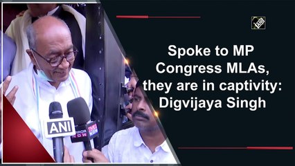 Spoke to MP Congress MLAs, they are in captivity: Digvijaya Singh