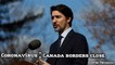 Coronavirus outbreak : Justin Trudeau closes Canada's borders to foreign travellers