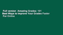 Full version  Amazing Grades: 101 Best Ways to Improve Your Grades Faster  For Online