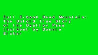 Full E-book Dead Mountain: The Untold True Story of the Dyatlov Pass Incident by Donnie Eichar