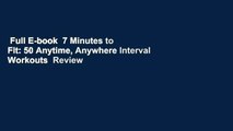 Full E-book  7 Minutes to Fit: 50 Anytime, Anywhere Interval Workouts  Review