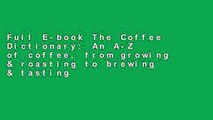 Full E-book The Coffee Dictionary: An A-Z of coffee, from growing & roasting to brewing & tasting