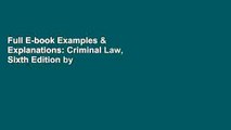 Full E-book Examples & Explanations: Criminal Law, Sixth Edition by Richard G. Singer