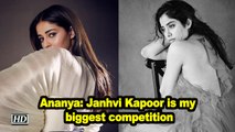 Ananya Pandey: Janhvi Kapoor is my biggest competition
