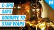 C-3PO says goodbye to 'Star Wars'