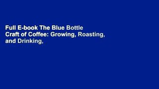 Full E-book The Blue Bottle Craft of Coffee: Growing, Roasting, and Drinking, with Recipes by
