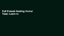 Full E-book Healing Herbal Teas: Learn to Blend 101 Specially Formulated Teas for Stress