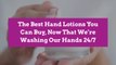 The Best Hand Lotions You Can Buy, Now That We're Washing Our Hands 24/7