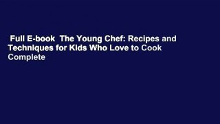 Full E-book  The Young Chef: Recipes and Techniques for Kids Who Love to Cook Complete