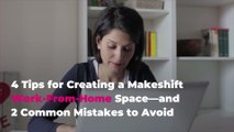4 Tips for Creating a Makeshift Work-From-Home Space—and 2 Common Mistakes to Avoid