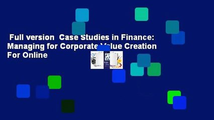 Full version  Case Studies in Finance: Managing for Corporate Value Creation  For Online