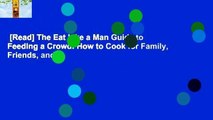 [Read] The Eat Like a Man Guide to Feeding a Crowd: How to Cook for Family, Friends, and