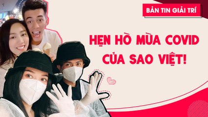 Chuyện hẹn hò của Sao Việt mùa Covid-19