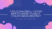 You can sell your brothers to buy your neighbors?