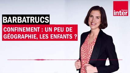 Confinement : un peu de géographie, les enfants ? Barbatrucs