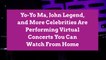 Yo-Yo Ma, John Legend, and More Celebrities Are Performing Virtual Concerts You Can Watch From Home