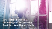 How to Make Sure Social Distancing and Self-Isolation Don't Hurt Your Mental Health