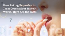 Does Taking Ibuprofen to Treat Coronavirus Make It Worse? Here Are the Facts