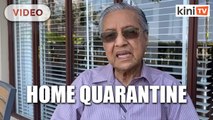 Dr Mahathir quarantined at home