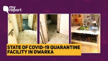 I Spent 12 Shocking Hrs at a Dwarka COVID-19 Quarantine Facility
