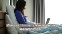 Quels sont les «symptômes bénins» du coronavirus?