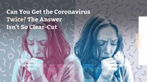 Can You Get the Coronavirus Twice? The Answer Isn't So Clear-Cut