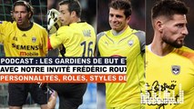 Podcast : le poste de gardien de but et les Girondins