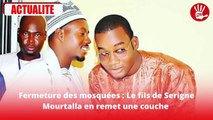 Fermeture des mosquées : Le fils de Serigne Mourtalla en remet une couche