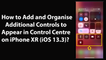 How to Add and Organise Additional Controls to Appear in Control Centre on iPhone XR (iOS 13.3)?