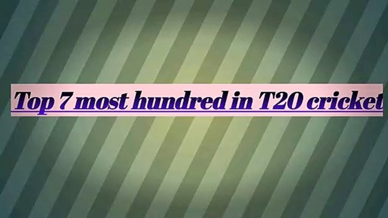 Top 7 most hundred in T20 cricket