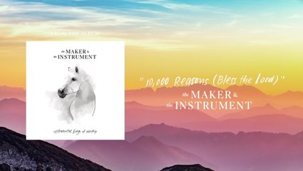 The Maker & The Instrument - 10,000 Reasons (Bless The Lord)