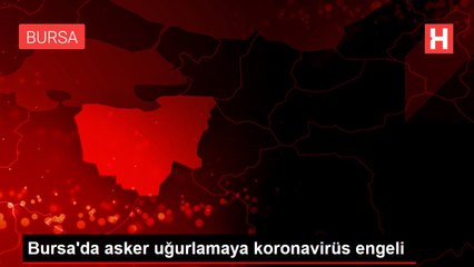 Bursa'da asker uğurlamaya koronavirüs engeli