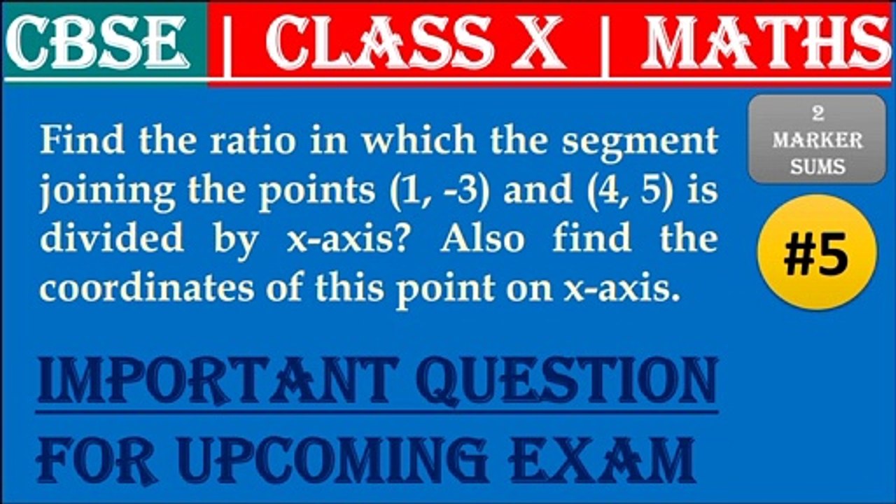 #5 CBSE | 2 Marks | ind the ratio in which the segment joining the points (1, -3) and (4, 5) is divided by x-axis? Also find the coordinates of this point on x-axis.| Class X | IMP Question