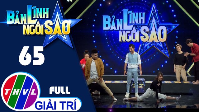 Bản lĩnh ngôi sao - Tập 65: Diễn viên Ngọc Phước, Quốc Khánh, Lê Trang, Hữu Tài, Emma Nhất Khanh, ca sĩ Đỗ Phú Quý